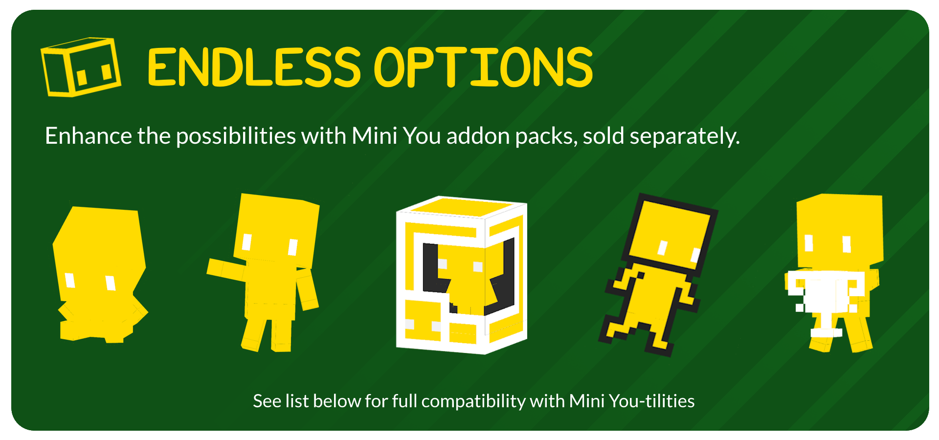 Enhance the possibilities with Mini You addon packs, sold separately.